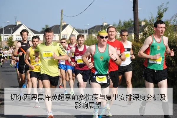 切尔西恩昆库英超季前赛伤病与复出安排深度分析及影响展望
